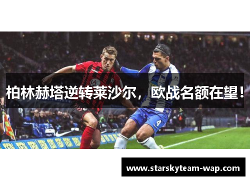 柏林赫塔逆转莱沙尔，欧战名额在望！